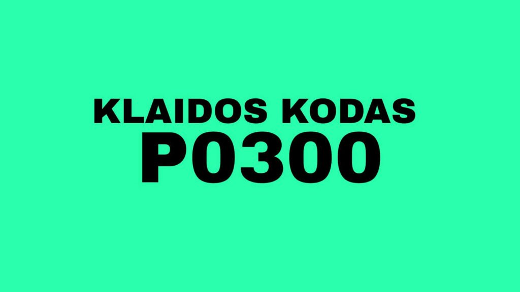 P0300 klaidos kodas, kodėl variklis purtosi ir gęsta?