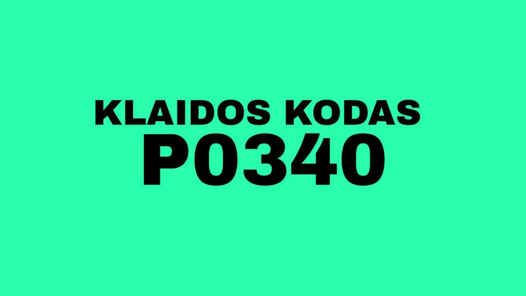 P0340 klaidos kodas, kodėl variklis neužsikuria?