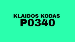P0340 klaidos kodas, kodėl variklis neužsikuria?